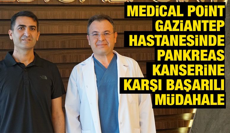 MEDİCAL POİNT GAZİANTEP HASTANESİNDE PANKREAS KANSERİNE KARŞI BAŞARILI MÜDAHALE