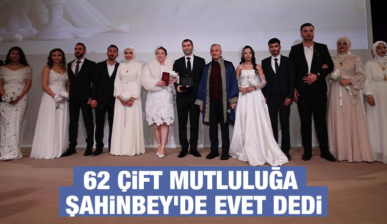 62 ÇİFT MUTLULUĞA ŞAHİNBEY’DE EVET DEDİ