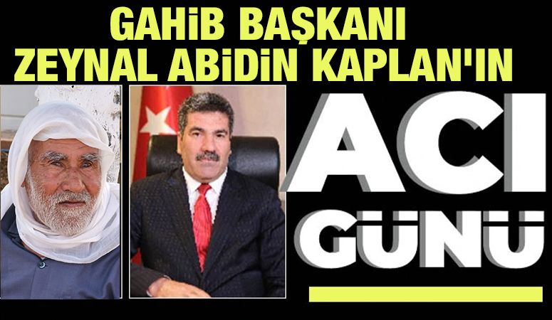 GAHİB BAŞKANI ZEYNAL ABİDİN KAPLAN’IN ACI GÜNÜ