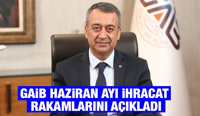 GAİB HAZİRAN AYI İHRACAT RAKAMLARINI AÇIKLADI