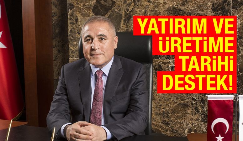 Yatırım ve üretime tarihi destek!