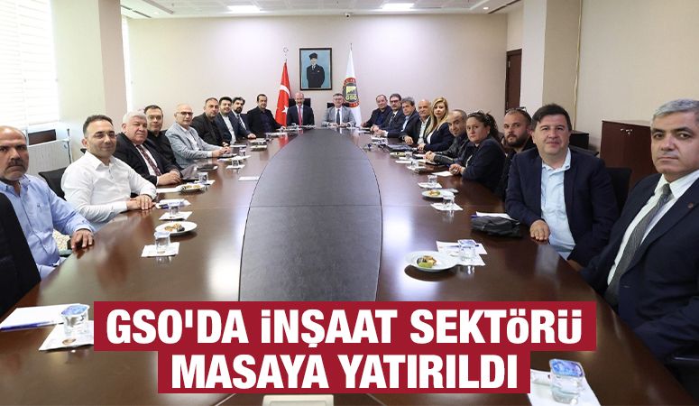 GSO’da İnşaat Sektörü Masaya Yatırıldı 