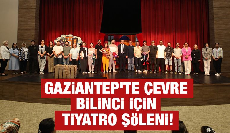 GAZİANTEP’TE ÇEVRE BİLİNCİ İÇİN TİYATRO ŞÖLENİ!