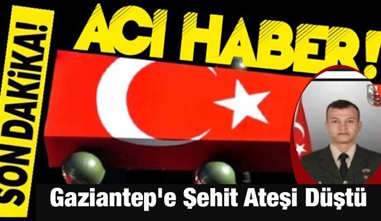 Gaziantep’e Şehit Ateşi Düştü