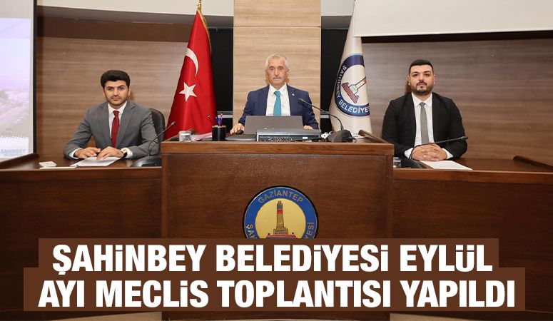 ŞAHİNBEY BELEDİYESİ EYLÜL AYI MECLİS TOPLANTISI YAPILDI