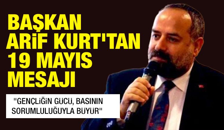 Başkan Arif Kurt’tan 19 Mayıs Mesajı: “Gençliğin Gücü, Basının Sorumluluğuyla büyür”