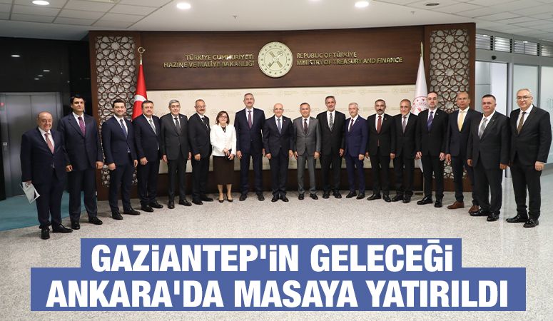 Gaziantep'in Geleceği Ankara'da Masaya Yatırıldı
