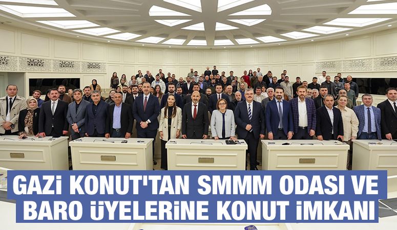 GAZİ KONUT’TAN SMMM ODASI VE BARO ÜYELERİNE KONUT İMKANI