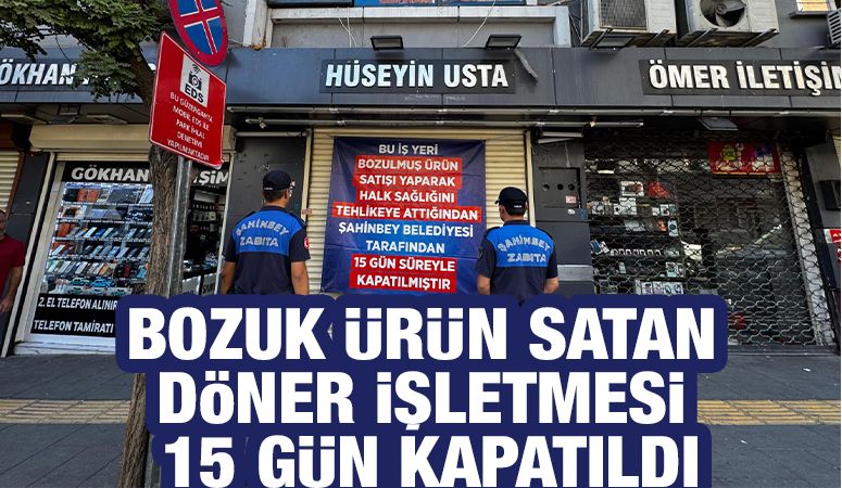 BOZUK ÜRÜN SATAN DÖNER İŞLETMESİ 15 GÜN KAPATILDI