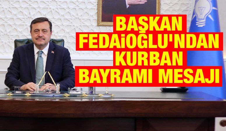 BAŞKAN FEDAİOĞLU’NDAN KURBAN BAYRAMI MESAJI
