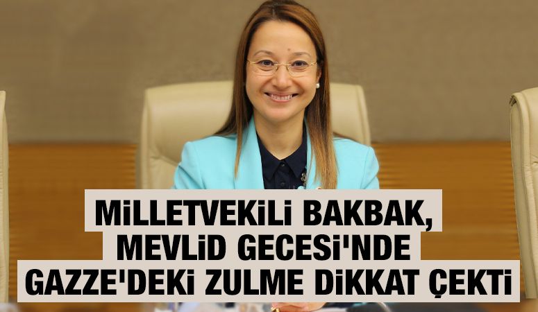 MİLLETVEKİLİ BAKBAK, MEVLİD GECESİ’NDE GAZZE'DEKİ ZULME DİKKAT ÇEKTİ