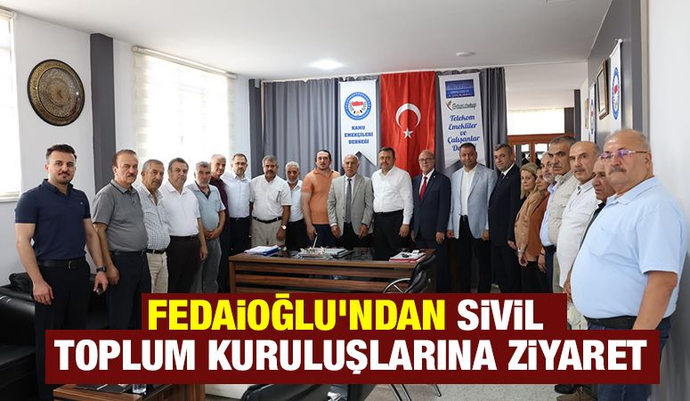 FEDAİOĞLU’NDAN  SİVİL TOPLUM KURULUŞLARINA ZİYARET
