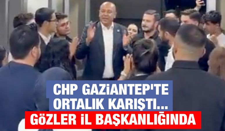 CHP GAZİANTEP’TE ORTALIK KARIŞTI... GÖZLER İL BAŞKANLIĞINDA
