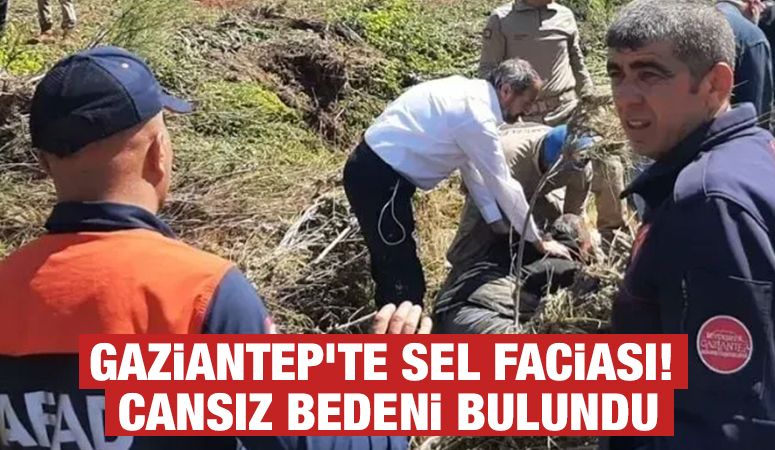 Gaziantep’te sel faciası! Cansız bedeni bulundu