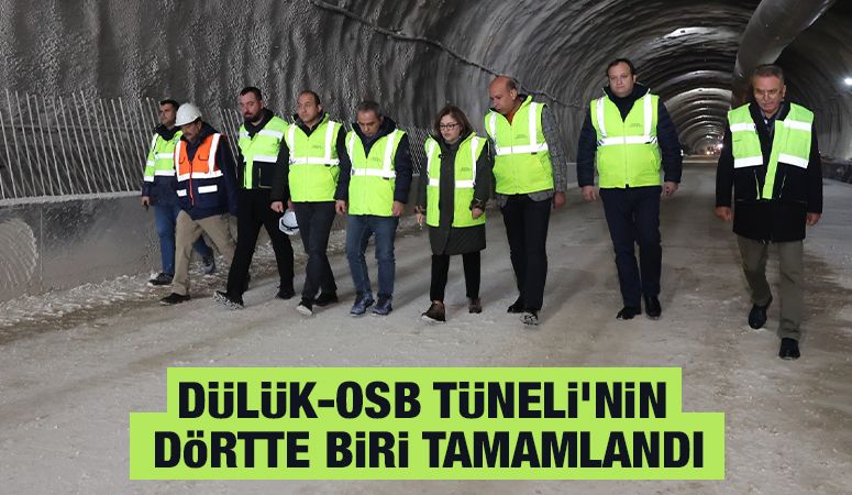 DÜLÜK-OSB TÜNELİ’NİN DÖRTTE BİRİ TAMAMLANDI