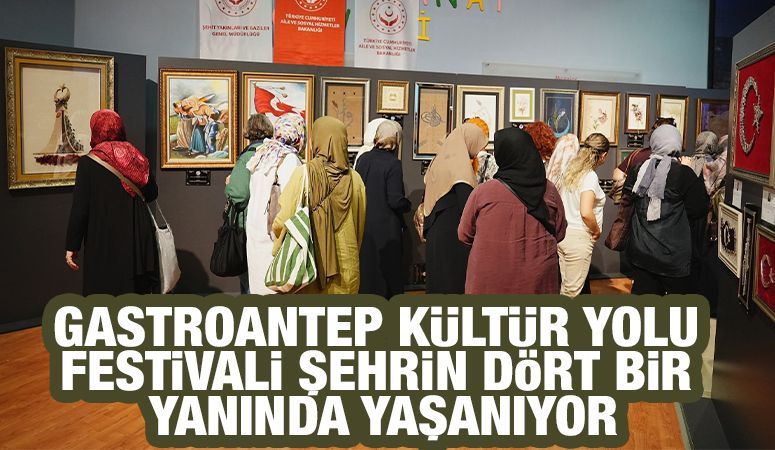 GASTROANTEP KÜLTÜR YOLU FESTİVALİ ŞEHRİN DÖRT BİR YANINDA YAŞANIYOR