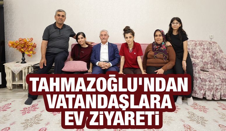 TAHMAZOĞLU’NDAN VATANDAŞLARA EV ZİYARETİ