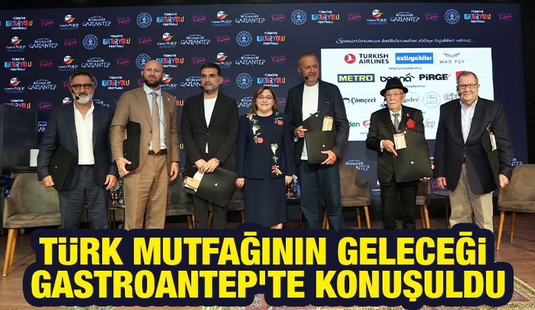 TÜRK MUTFAĞININ GELECEĞİ GASTROANTEP’TE KONUŞULDU