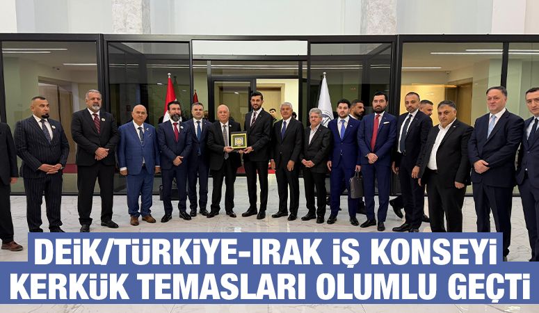 DEİK/Türkiye-Irak İş Konseyi Kerkük Temasları Olumlu Geçti