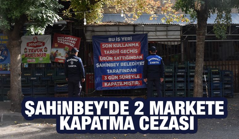 Şahinbey’de 2 Markete Kapatma Cezası