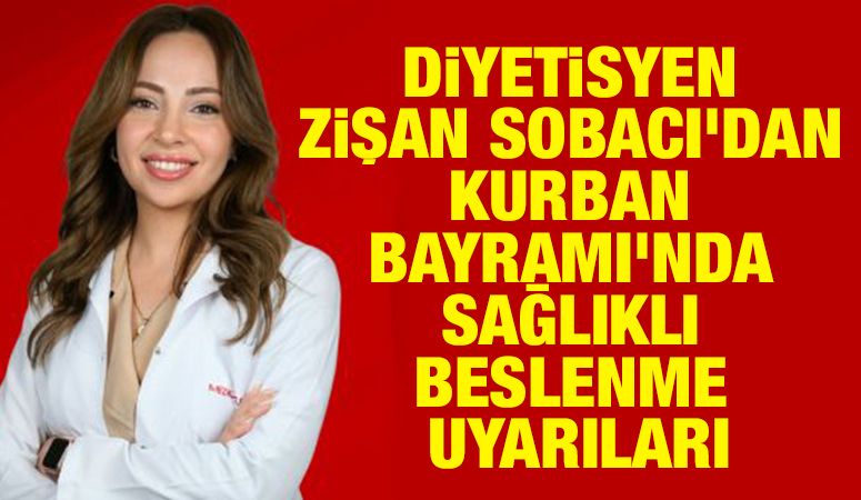 Diyetisyen Zişan Sobacı’dan Kurban Bayramı’nda Sağlıklı Beslenme Uyarıları