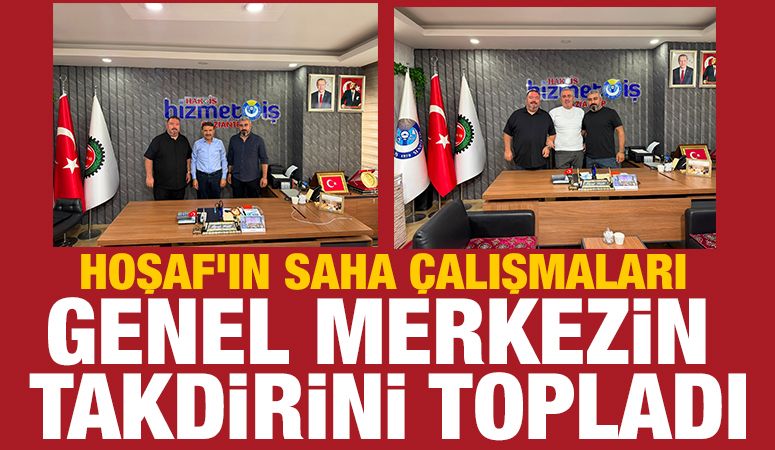 HOŞAF’IN SAHA ÇALIŞMALARI GENEL MERKEZİN TAKDİRİNİ TOPLADI