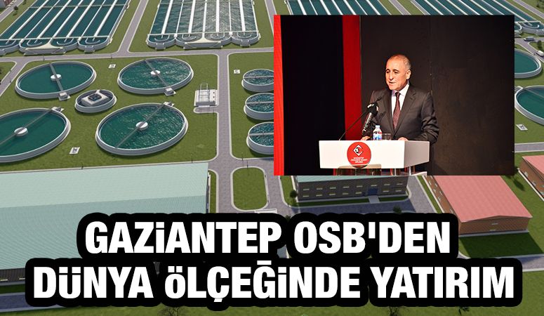 Gaziantep OSB’den dünya ölçeğinde yatırım