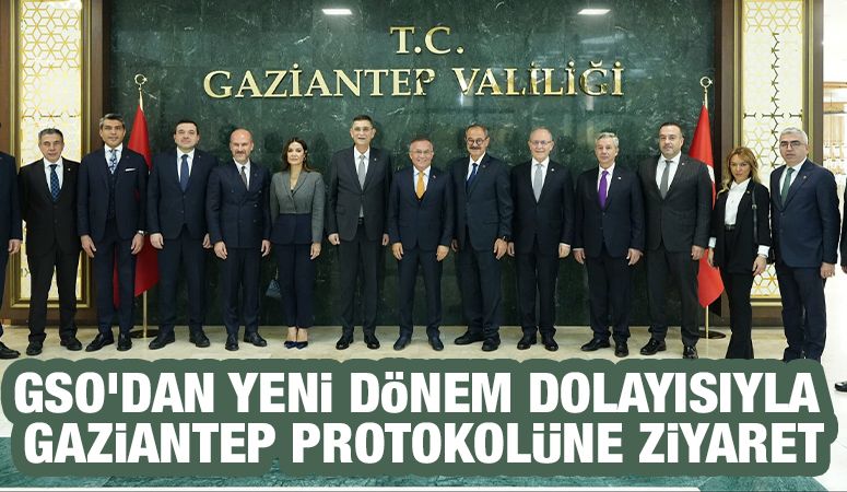 GSO’DAN YENİ DÖNEM DOLAYISIYLA GAZİANTEP PROTOKOLÜNE ZİYARET