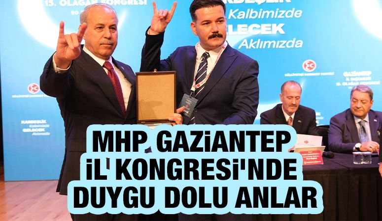 MHP GAZİANTEP İL KONGRESİ’NDE DUYGU DOLU ANLAR