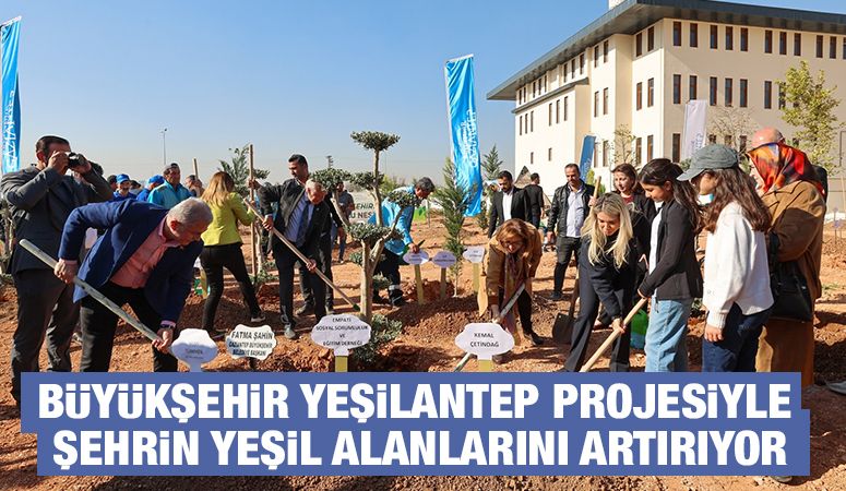 BÜYÜKŞEHİR YEŞİLANTEP PROJESİYLE ŞEHRİN YEŞİL ALANLARINI ARTIRIYOR