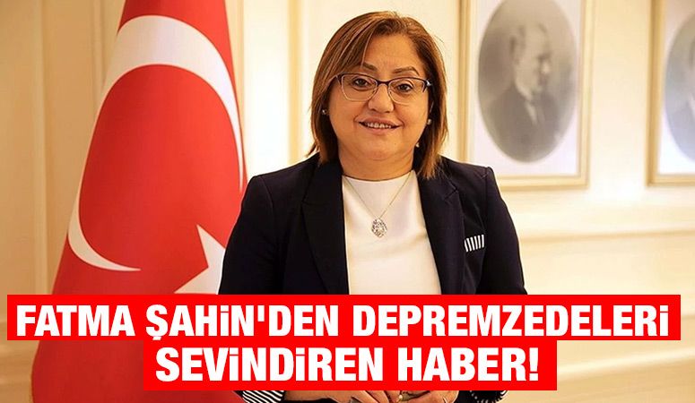 Fatma Şahin’den Depremzedeleri Sevindiren Haber!