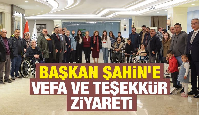 BAŞKAN ŞAHİN'E VEFA VE TEŞEKKÜR ZİYARETİ