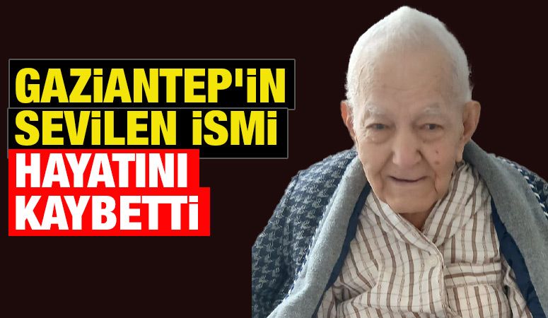 GAZİANTEP'İN SEVİLEN İSMİ HAYATINI KAYBETTİ