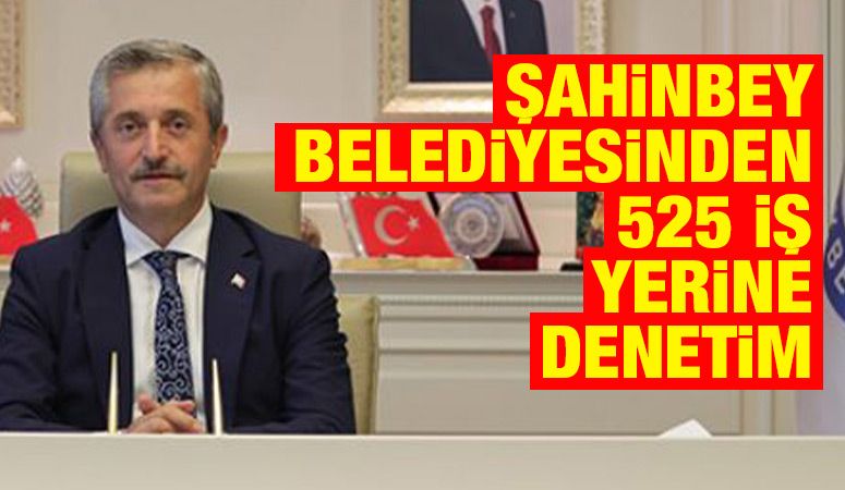 Şahinbey Belediyesinden 525 iş yerine denetim