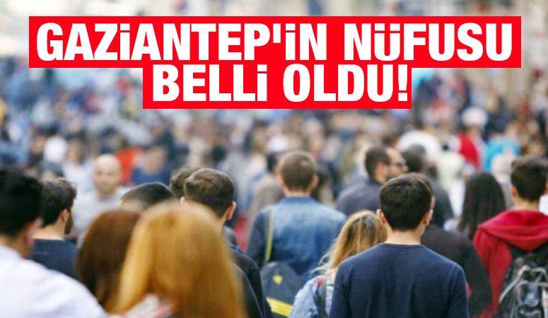 Gaziantep'in nüfusu belli oldu!