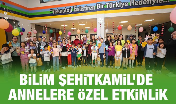 BİLİM ŞEHİTKAMİL’DE ANNELERE ÖZEL ETKİNLİK