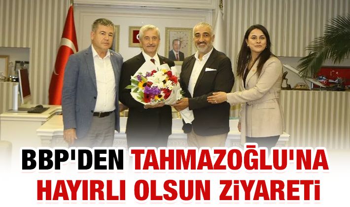 BBP’den Tahmazoğlu’na hayırlı olsun ziyareti