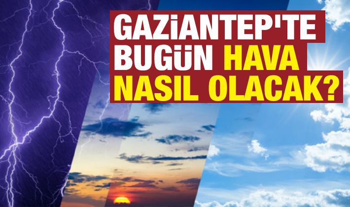 Gaziantep'te bugün hava nasıl olacak?