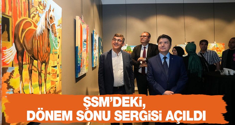 ŞSM’DEKİ, DÖNEM SONU SERGİSİ AÇILDI