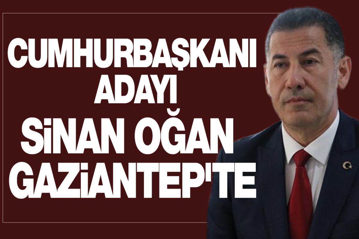 CUMHURBAŞKANI ADAYI SİNAN OĞAN GAZİANTEP'TE