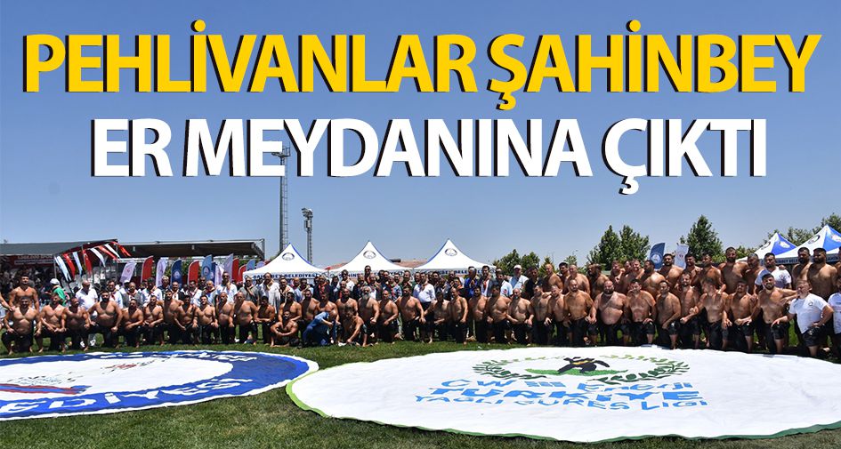 PEHLİVANLAR ŞAHİNBEY ER MEYDANINA ÇIKTI