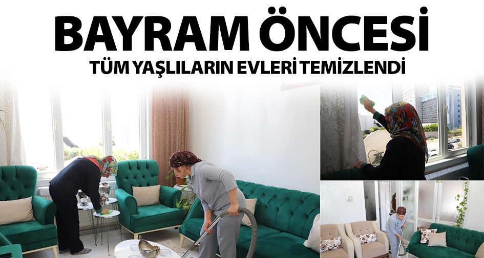 BAYRAM ÖNCESİ TÜM YAŞLILARIN EVLERİ TEMİZLENDİ