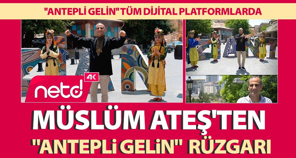 MÜSLÜM ATEŞ'TEN ''ANTEPLİ GELİN'' RÜZGARI