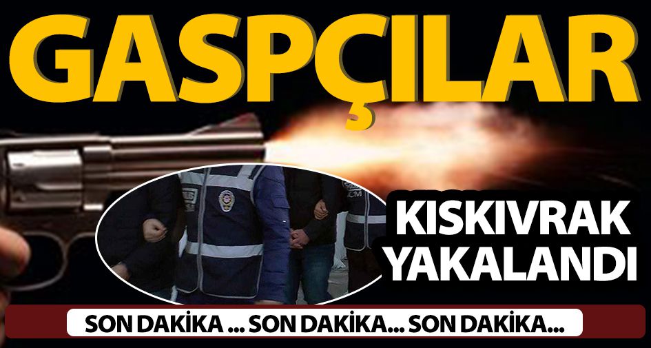 GASPÇILAR KISKIVRAK YAKALANDI