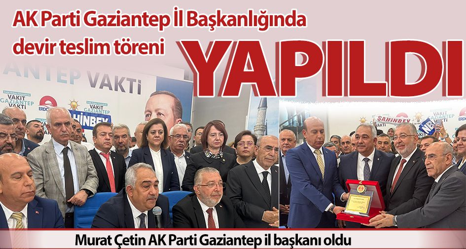 AK Parti Gaziantep İl Başkanlığında devir teslim töreni yapıldı