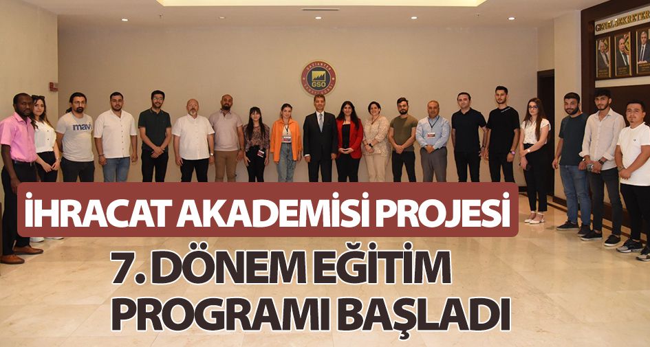 İHRACAT AKADEMİSİ PROJESİ 7. DÖNEM EĞİTİM PROGRAMI BAŞLADI