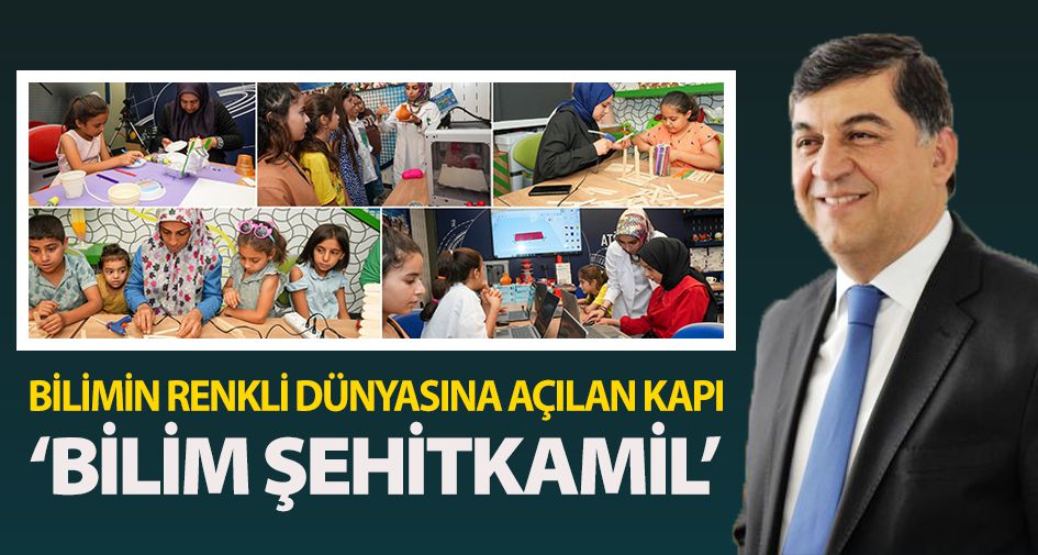 BİLİMİN RENKLİ DÜNYASINA AÇILAN KAPI ‘BİLİM ŞEHİTKAMİL’