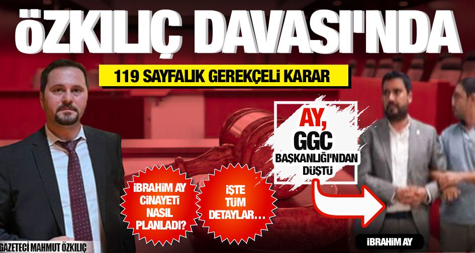 ÖZKILIÇ DAVASI’NDA 119 SAYFALIK GEREKÇELİ KARAR