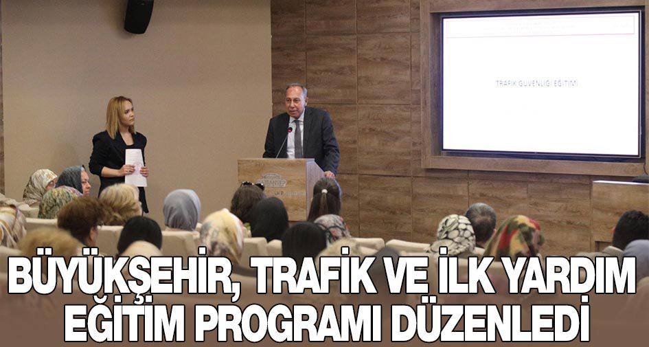 BÜYÜKŞEHİR, TRAFİK VE İLK YARDIM EĞİTİM PROGRAMI DÜZENLEDİ