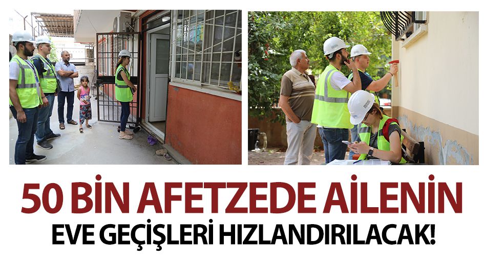 50 BİN AFETZEDE AİLENİN EVE GEÇİŞLERİ HIZLANDIRILACAK!